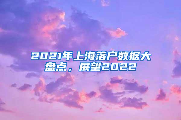 2021年上海落户数据大盘点，展望2022