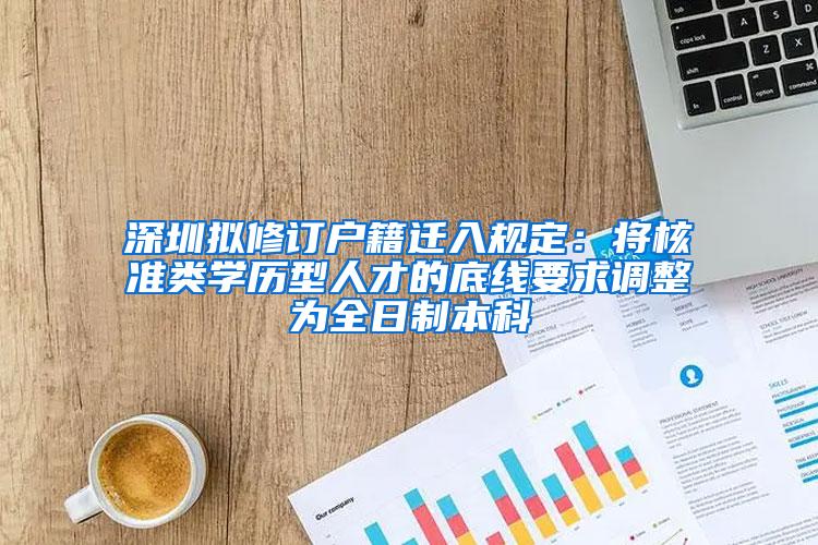 深圳拟修订户籍迁入规定：将核准类学历型人才的底线要求调整为全日制本科