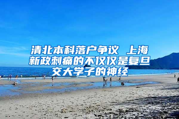 清北本科落户争议 上海新政刺痛的不仅仅是复旦交大学子的神经