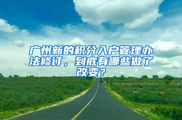 广州新的积分入户管理办法修订，到底有哪些做了改变？