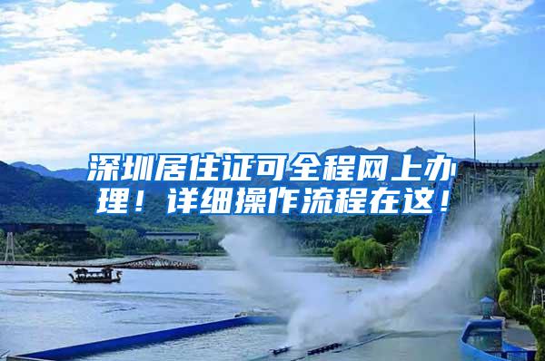 深圳居住证可全程网上办理！详细操作流程在这！