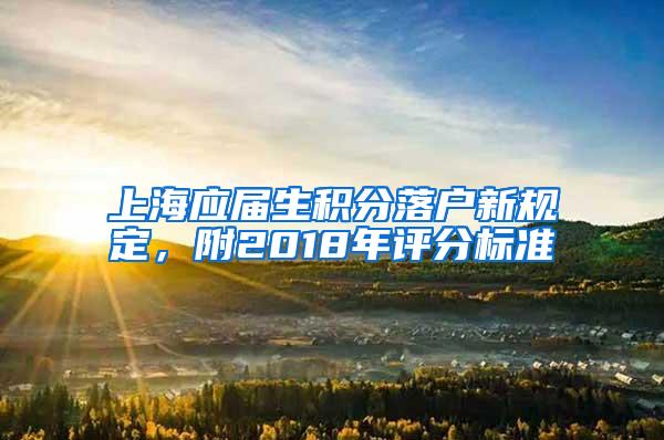 上海应届生积分落户新规定，附2018年评分标准