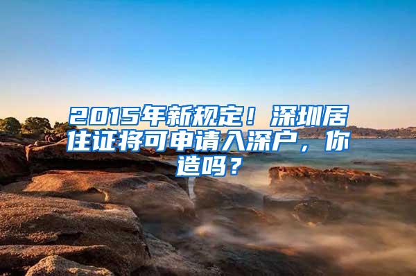 2015年新规定！深圳居住证将可申请入深户，你造吗？