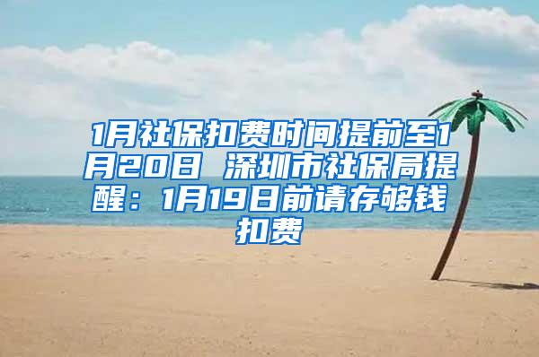 1月社保扣费时间提前至1月20日 深圳市社保局提醒：1月19日前请存够钱扣费