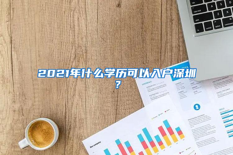 2021年什么学历可以入户深圳？