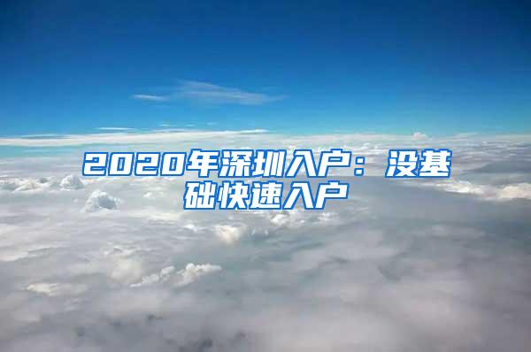 2020年深圳入户：没基础快速入户
