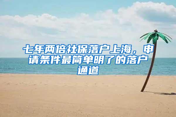 七年两倍社保落户上海，申请条件最简单明了的落户通道
