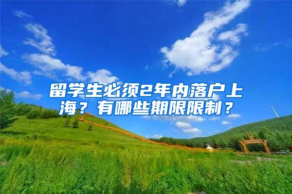 留学生必须2年内落户上海？有哪些期限限制？