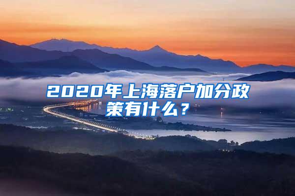 2020年上海落户加分政策有什么？