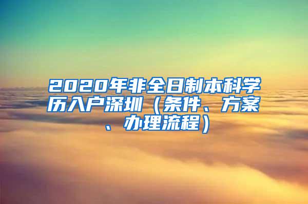2020年非全日制本科学历入户深圳（条件、方案、办理流程）