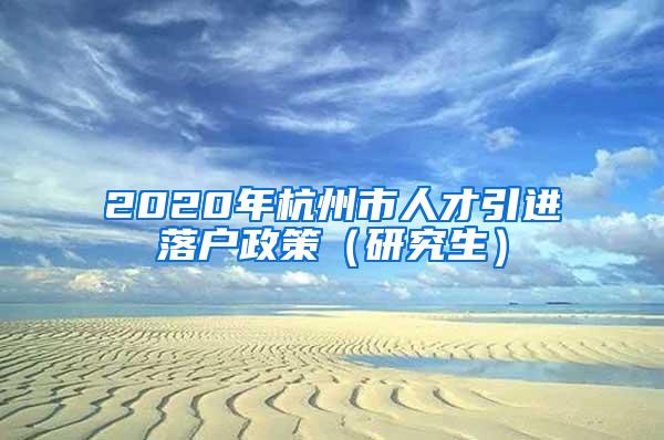 2020年杭州市人才引进落户政策（研究生）