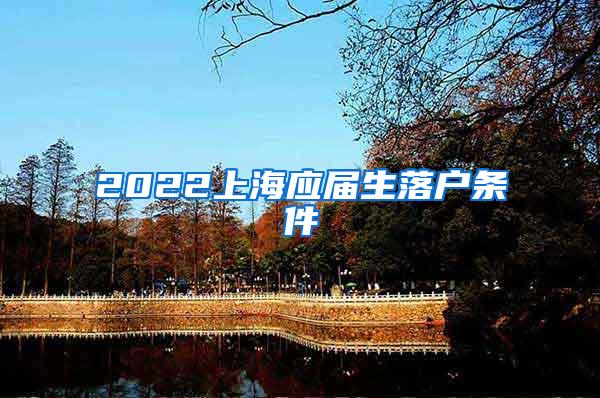 2022上海应届生落户条件