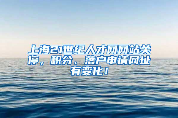 上海21世纪人才网网站关停，积分、落户申请网址有变化！