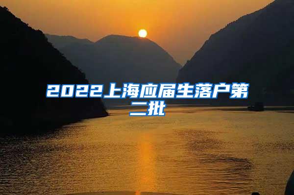 2022上海应届生落户第二批