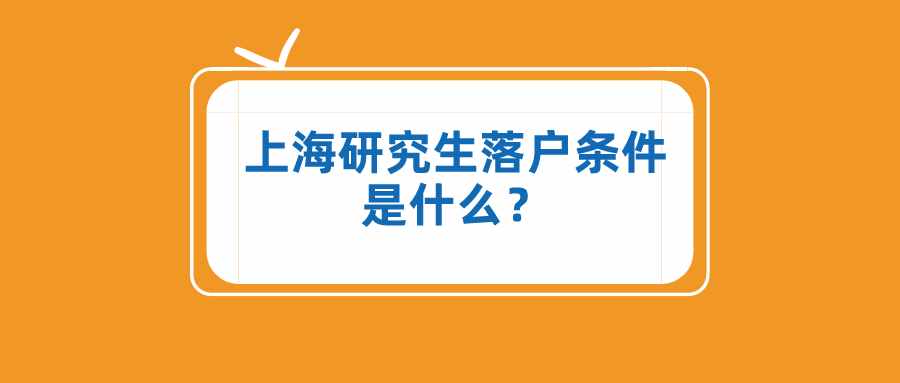 上海研究生落户条件是什么？这些落户方式，一般人不知道