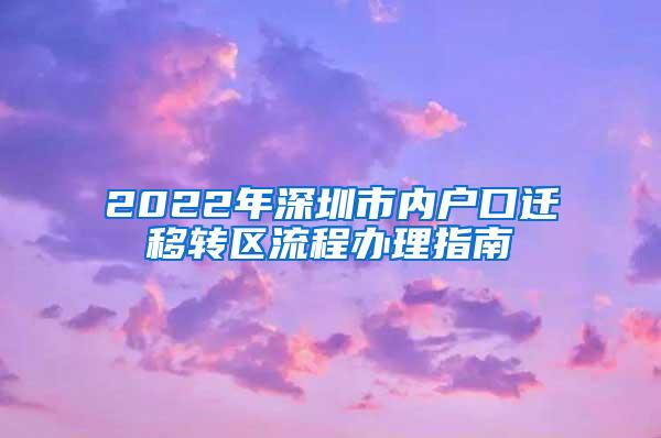 2022年深圳市内户口迁移转区流程办理指南