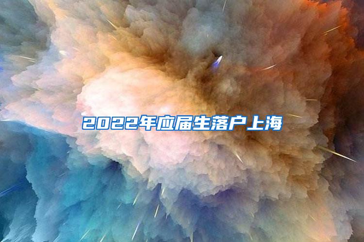 2022年应届生落户上海