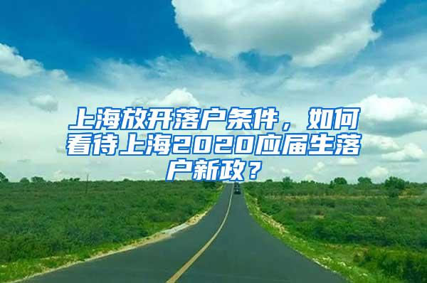 上海放开落户条件，如何看待上海2020应届生落户新政？