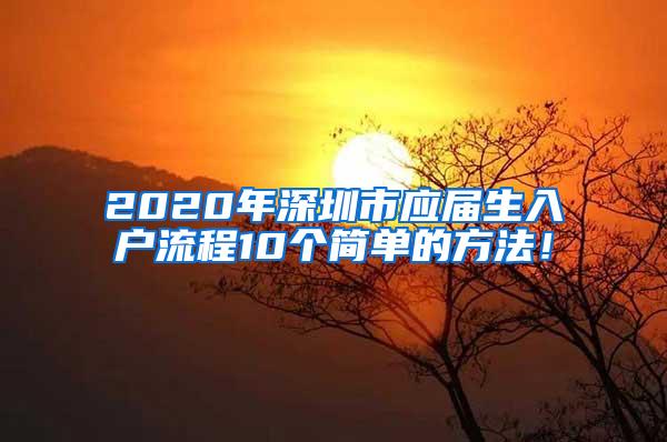 2020年深圳市应届生入户流程10个简单的方法！