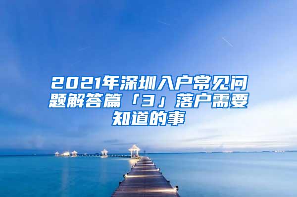2021年深圳入户常见问题解答篇「3」落户需要知道的事