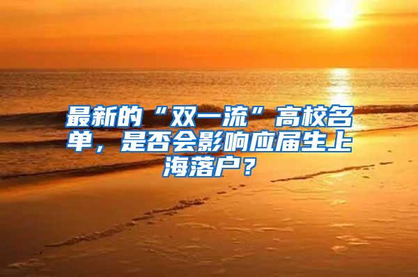最新的“双一流”高校名单，是否会影响应届生上海落户？