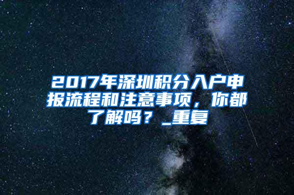 2017年深圳积分入户申报流程和注意事项，你都了解吗？_重复