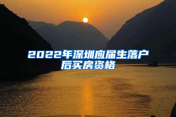 2022年深圳应届生落户后买房资格