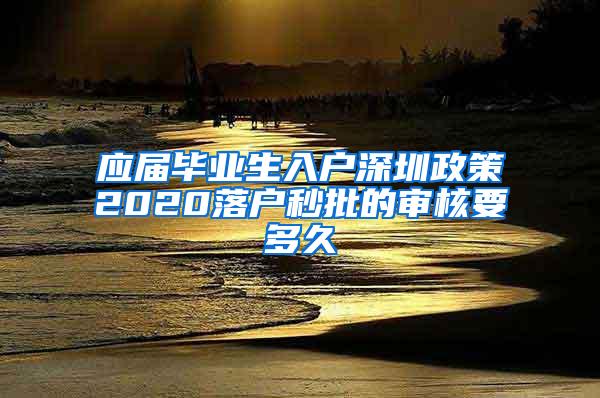 应届毕业生入户深圳政策2020落户秒批的审核要多久