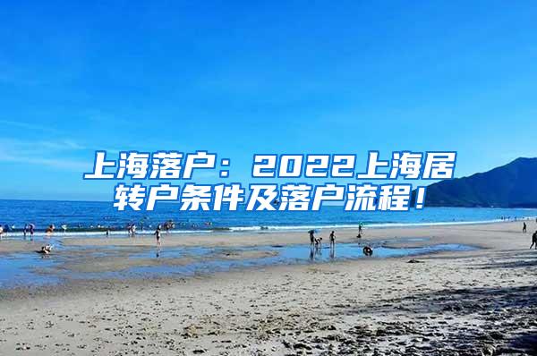 上海落户：2022上海居转户条件及落户流程！