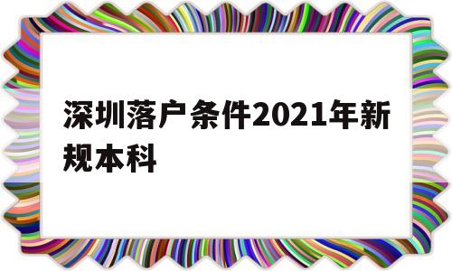 深圳落户条件2021年新规本科(本科生深圳入户条件2021新规定) 应届毕业生入户深圳