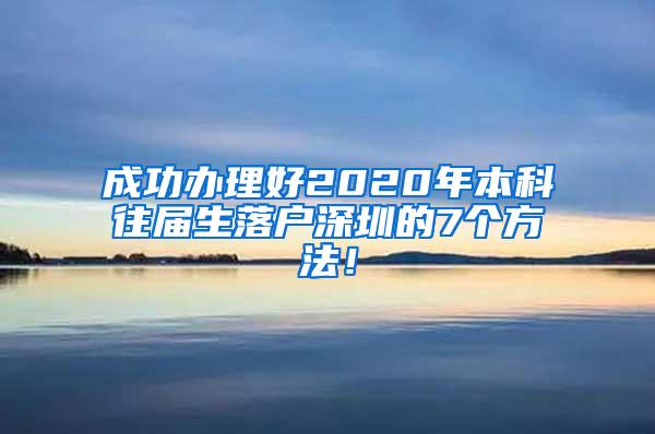 成功办理好2020年本科往届生落户深圳的7个方法！