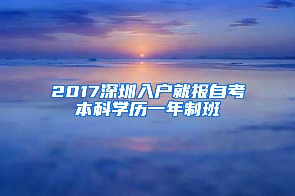 2017深圳入户就报自考本科学历一年制班