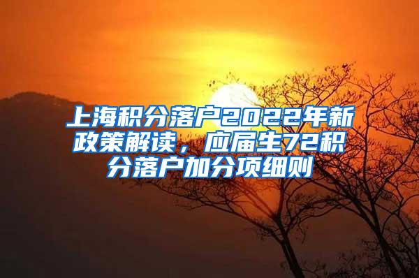 上海积分落户2022年新政策解读，应届生72积分落户加分项细则