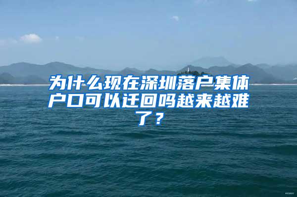 为什么现在深圳落户集体户口可以迁回吗越来越难了？