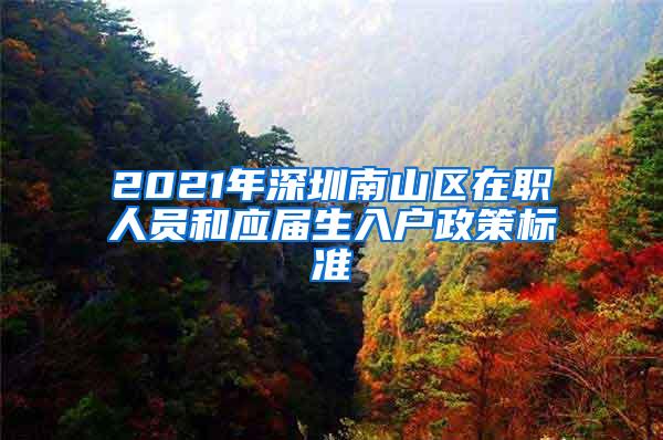2021年深圳南山区在职人员和应届生入户政策标准