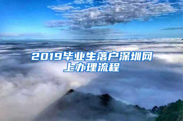 2019毕业生落户深圳网上办理流程