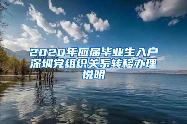 2020年应届毕业生入户深圳党组织关系转移办理说明