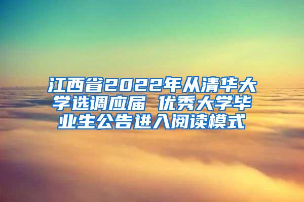 江西省2022年从清华大学选调应届 优秀大学毕业生公告进入阅读模式