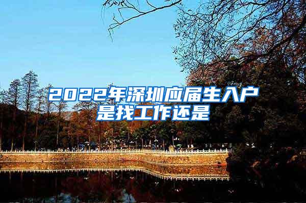 2022年深圳应届生入户是找工作还是