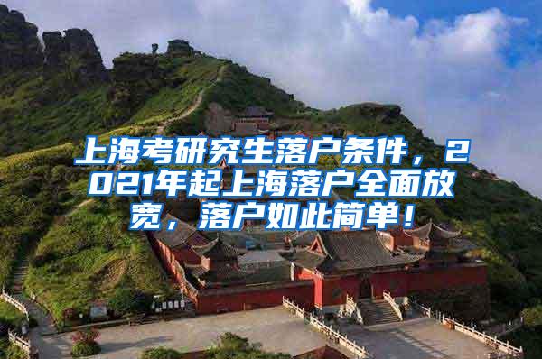 上海考研究生落户条件，2021年起上海落户全面放宽，落户如此简单！