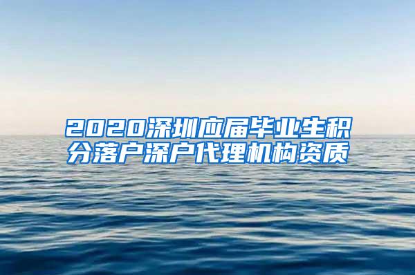 2020深圳应届毕业生积分落户深户代理机构资质
