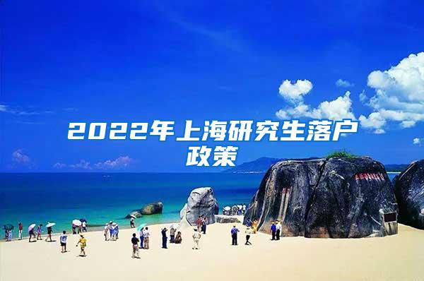 2022年上海研究生落户政策