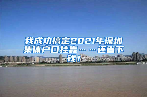我成功搞定2021年深圳集体户口挂靠……还省下钱！