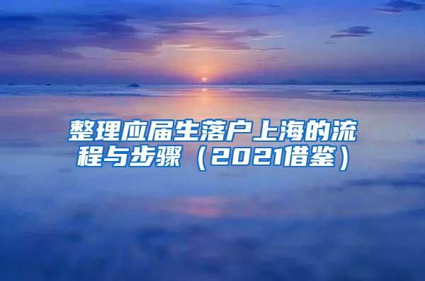 整理应届生落户上海的流程与步骤（2021借鉴）