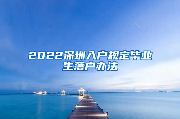 2022深圳入户规定毕业生落户办法