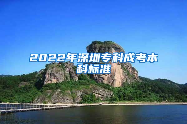 2022年深圳专科成考本科标准