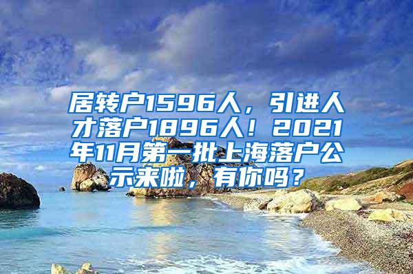 居转户1596人，引进人才落户1896人！2021年11月第一批上海落户公示来啦，有你吗？