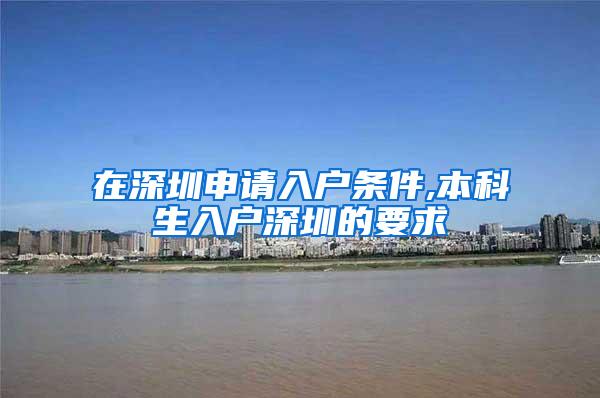 在深圳申请入户条件,本科生入户深圳的要求