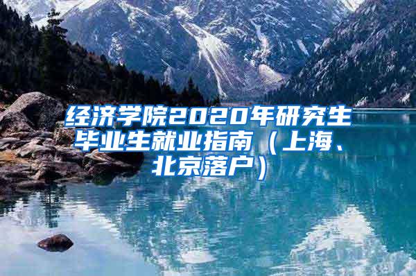 经济学院2020年研究生毕业生就业指南（上海、北京落户）