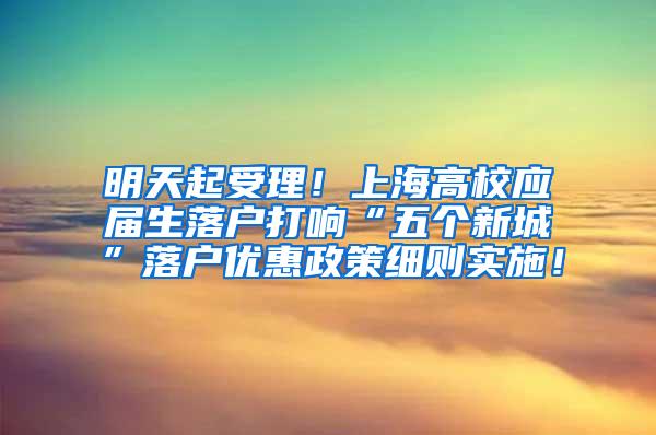 明天起受理！上海高校应届生落户打响“五个新城”落户优惠政策细则实施！